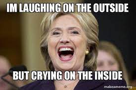 Im Laughing On The Outside But Crying On The Inside Hillary Clinton Laughs Make A Meme