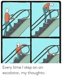 Your browser does not support the video tag. Every Time I Step On An Escalator My Thoughts Funny Meme On Me Me