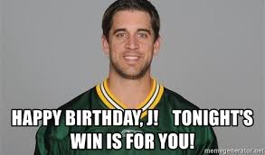 Green bay packers, green bay, wi. Happy Birthday J Tonight S Win Is For You Green Bay Packers Meme Generator