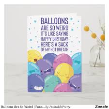 To help you create memorable birthday cards this year, we've put together a list of 50 funny birthday card ideas that will guarantee a few laughs. Balloons Are So Weird Funny Birthday Card Zazzle Com Funny Birthday Cards Birthday Humor Punny Birthday Cards