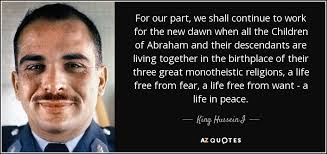 King Hussein I quote: For our part, we shall continue to work for the...