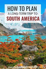 How To Plan Your Long Term Trip To South America South America Travel Destinations South America Travel South America Travel Itinerary