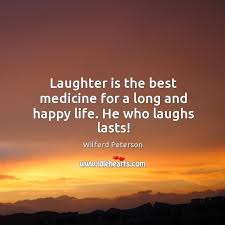 Laughter Is The Best Medicine For A Long And Happy Life He Who Laughs Lasts Idlehearts