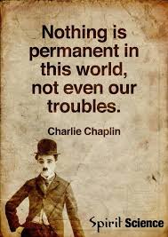 Nothing Is Permanent In This World Not Even Our Troubles Charlie Chaplin Charliechaplin Happiness Feier Zitate