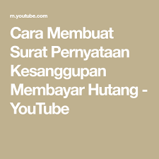 Cara Membuat Surat Pernyataan Kesanggupan Membayar Hutang Youtube