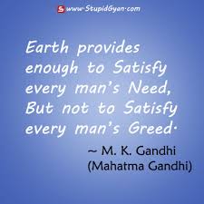 One must try to include, as necessary to. Earth Provides Enough To Satisfy Mahatma Gandhi Quote