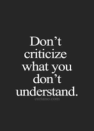 Don T Criticize What You Don T Understand Life Quotes Words Quotes Quotations