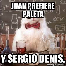 Quieren declarar a sergio denis como personalidad destacada de la cultura bonaerense. Meme Chemistry Cat Juan Prefiere Paleta Y Sergio Denis 14536498