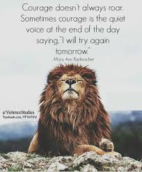 Courage Doesn T Always Roar Sometimes Courage Is The Quiet Voice At The End Of The Day Saying I Will Try Again Tomorrow M Animals Animals Beautiful Lions