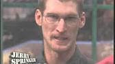 Nosey is the free tv video app with full episodes of the best of maury povich, jerry springer, steve wilkos, trisha, divorce court, 5th wheel, blind date and much, much more! Watch Jerry Springer On Nosey Youtube