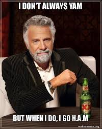 I Don T Always Yam But When I Do I Go H A M The Most Interesting Man In The World Make A Meme