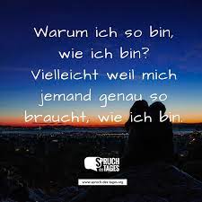 Warum Ich So Bin Wie Ich Bin Vielleicht Weil Mich Jemand Genau So Braucht Wie Ich