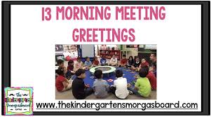 I find students need quite a lot of time (at least five. 13 Morning Meeting Greetings The Kindergarten Smorgasboard