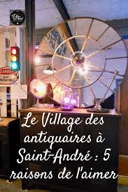 Le Village Des Antiquaires A Saint Andre 5 Raisons De L Aimer En 2020 Saint Andre Antiquaires Village