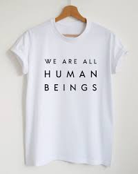 we are all human beings t shirt please refer to our size