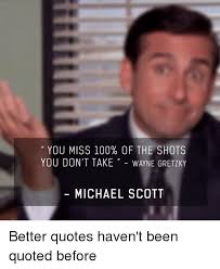 The office michael scott quotes michael gary scott is the best fictional character on nbc's the office and portrayed by steve carell and based at david brent from the british account of the program. You Miss 100 Of The Shots You Don T Take Wayne Gretzky Il Michael Scott Better Quotes Haven T Been Quoted Before Anaconda Meme On Me Me