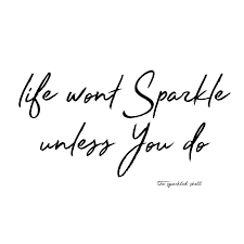 Life Won T Sparkle Unless You Do Sparkle Quotes Beautiful Quotes Words Quotes