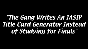 Lucida big casual in use. Github Bclindner Iasipgenerator It S Always Sunny In Philadelphia Title Card Generator