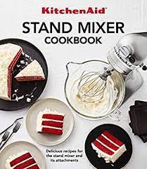 Kitchenaid Stand Mixer Cookbook Delicious Recipes For The Stand Mixer And Its Attachments In 2020 Mixer Recipes Kitchenaid Stand Mixer Kitchenaid Stand Mixer Recipes