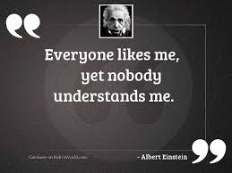 Everyone Likes Me Yet Nobody Inspirational Quote By Albert Einstein