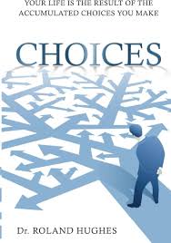 Choices: Your Life is the Result of the Accumulated Choices You Make:  Hughes, Dr. Roland: 9781949033793: Amazon.com: Books