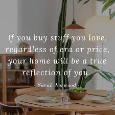 Home Decor Quotes If You Buy Stuff You Love Regardless Of Era Or Price Your Home Will Be A Home Decor Quotes Home Decor Items Online Home Quotes And Sayings