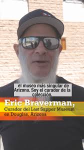¿Qué es el Museo de la Última Cena en Douglas, Arizona? Lo explica Eric  Braverman, curador de la colección, quien además analiza la situación de la  frontera y el vínculo de la ciudad con Agua Prieta, ...