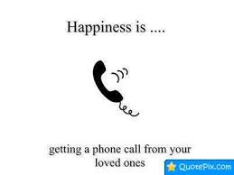 Happiness Is Getting A Phone Call From Your Loved Ones Quotepix Phone Call Quotes Inspirational Quotes Pictures Reality Quotes