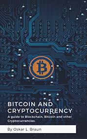 Blockchain forms the bedrock for cryptocurrencies like bitcoin. Bitcoin And Cryptocurrency A Guide To Blockchain Bitcoin And Other Cryptocurrencies Bitcoin Mining Ripple Ethereum Blockchain Ebook Braun Oskar L Amazon In Kindle Store