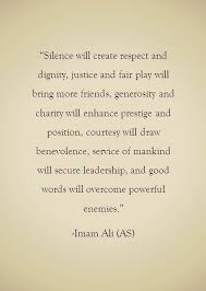 Silence Will Create Respect And Dignity Justice And Fair Play Will Bring More Friends Generosity And C Ali Quotes Imam Ali Quotes Islamic Inspirational Quotes