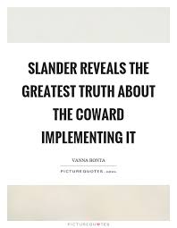 Slander Reveals The Greatest Truth About The Coward Implementing It Picture Quote 1 Entertaining Quotes Wise Quotes Quotes To Live By