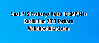 Kumpulan soal prakarya copy kunci jawaban lks prakarya kelas 789 smp semester 1 khusus &mldr; Soal Pts Prakarya Kelas 9 Kurikulum 2013 Tahun 2020 2021 Websiteedukasi Com