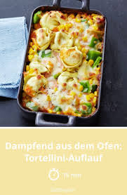 Dampfend Aus Dem Ofen Tortellini Auflauf Rezept Rezepte Tortellini Auflauf Tortellini