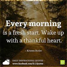 Every Morning Is A Fresh Start Wake Up With A Thankful Heart Kristen Butler