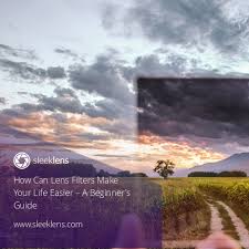How Lens Filters Can Make Your Life Easier As An Artist Sleeklens Lens Filters Filters Life