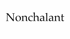 Look up pronounciation videos on google for how to pronounce 'nonchalant' accurately. How To Pronounce Nonchalant Youtube