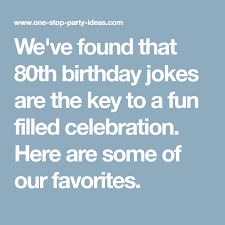 The secret to the best kids' jokes is a deep commitment to ridiculousness. We Ve Found That 80th Birthday Jokes Are The Key To A Fun Filled Celebration Here Are Some Of Our Favorites Birthday Jokes 80th Birthday 80th Birthday Party