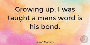 Word is bond has been found in 139 phrases from 126 titles. Logan Mankins Growing Up I Was Taught A Mans Word Is His Bond Quotetab