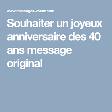 Souhaiter Un Joyeux Anniversaire Des 40 Ans Message Original Message Bon Anniversaire Souhaiter Un Joyeux Anniversaire Souhaiter Bon Anniversaire