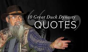 Temporary is all you're going to get with any kind of health care, except the. 10 Great Duck Dynasty Quotes One Country