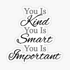 Well, for years i was smart. You Is Kind You Is Smart You Is Important Movie Quote You Is Kind Smart Inportant Kindness Be Kind Sticker By Sirina2796 Redbubble