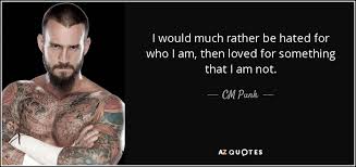 Beni olduğum gibi kabul et diyor. Cm Punk Quote I Would Much Rather Be Hated For Who I Am