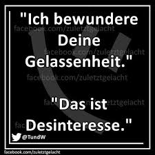 Desinteresse Gegenuber Gewissen Dingen Zu Entwickeln Macht Das Leben Bestimmt Entspannter Lustige Spruche Witzige Spruche Und Spruche Zitate