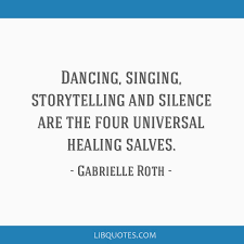 #gabrielle roth #shamanic societies #shaman quotes. Dancing Singing Storytelling And Silence Are The Four Universal Healing Salves