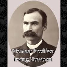 Pioneer Profiles: Irving Howbert