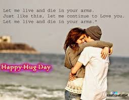 Let me live and die in your arms. Happy Hug Day Status In English Latest Hugs Day Images