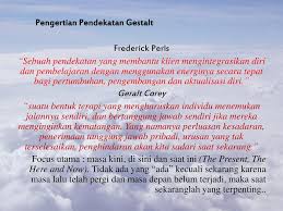 118) mengatakan bahwa terapi gestalt yang dikembangkan oleh frederick perls adalah bentuk terapi yang mengharuskan individu menemukan jalannya sendiri dan menerima tanggung. Teori Dan Pendekatan Gestalt Ppt Download