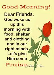 Good morning dear, as you step out into today my friend, may all your heart desires be fulfilled. Dear Friends God Woke Us Up This Morning With Food Shelter And Clothing And In Our Ri Good Morning Quotes Good Morning God Quotes Good Morning Friends Quotes