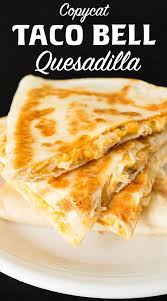 Copycat Taco Bell Quesadilla Recipe Recipe Quesadilla Recipes Easy Recipes Food