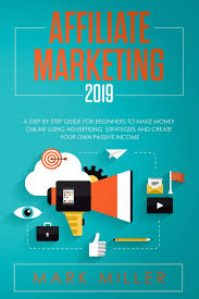 Make money online free 2019. Affiliate Marketing 2019 A Step By Step Guide For Beginners To Make Money Online Using Advertising Strategies And To Help You Create Your Own Passive Income Miller Mark 9781691430864 Amazon Com Books